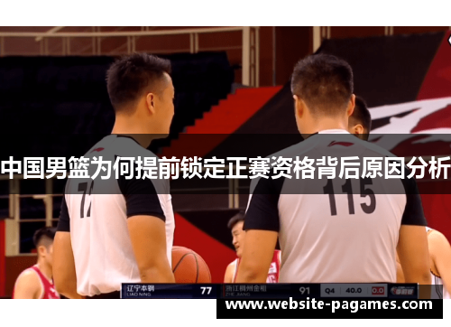 中国男篮为何提前锁定正赛资格背后原因分析 中国男篮为何提前锁定正赛资格背后原因分析