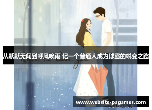 从默默无闻到呼风唤雨 记一个普通人成为球霸的蜕变之路 从默默无闻到呼风唤雨 记一个普通人成为球霸的蜕变之路