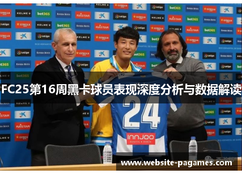 FC25第16周黑卡球员表现深度分析与数据解读 FC25第16周黑卡球员表现深度分析与数据解读