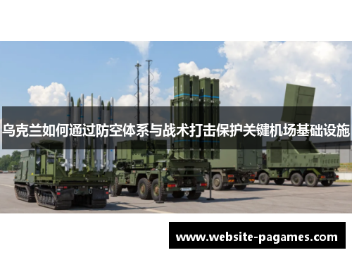 乌克兰如何通过防空体系与战术打击保护关键机场基础设施 乌克兰如何通过防空体系与战术打击保护关键机场基础设施