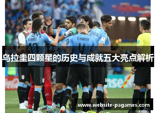 乌拉圭四颗星的历史与成就五大亮点解析