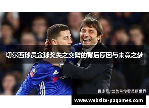 切尔西球员金球奖失之交臂的背后原因与未竟之梦 切尔西球员金球奖失之交臂的背后原因与未竟之梦