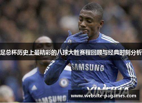 足总杯历史上最精彩的八球大胜赛程回顾与经典时刻分析