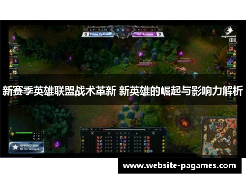 新赛季英雄联盟战术革新 新英雄的崛起与影响力解析